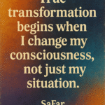 True Transformation begins when i change my consciousness, not just my situation 5 True Transformation begins when i change my consciousness, not just my situation