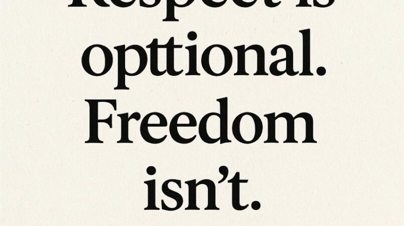 Respect is optional, Freedom isn't. 7 Respect is optional, Freedom isn't.